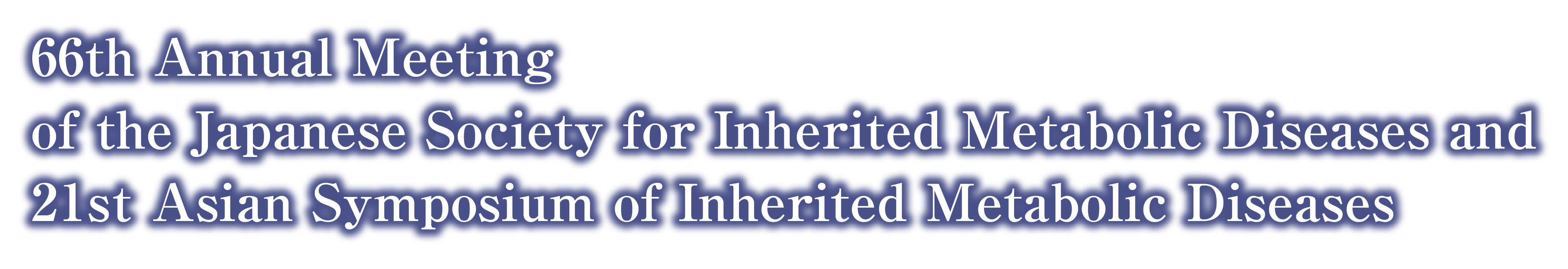66th Annual Meeting of the Japanese Society for Inherited Metabolic Diseases and 21st Asian Symposium of Inherited Metabolic Diseases